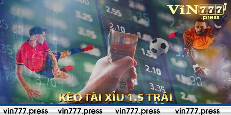 Kèo Tài Xỉu 1.5 Trái